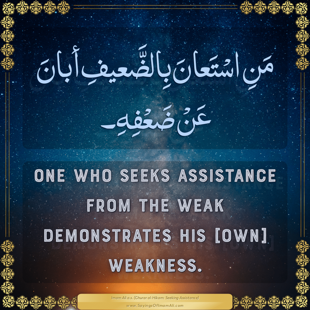 One who seeks assistance from the weak demonstrates his [own] weakness.